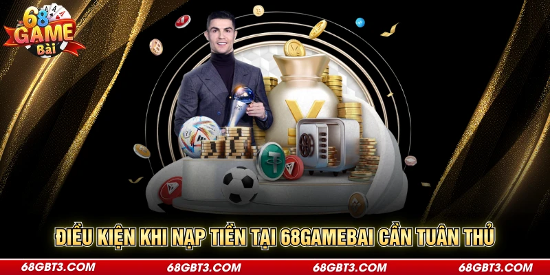 Điều kiện khi nạp tiền tại 68GAMEBAI cần tuân thủ