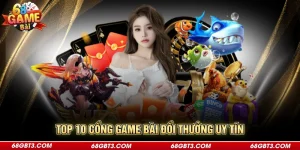 Top 10 Cổng Game Bài Đổi Thưởng Uy Tín Săn Thưởng Hot