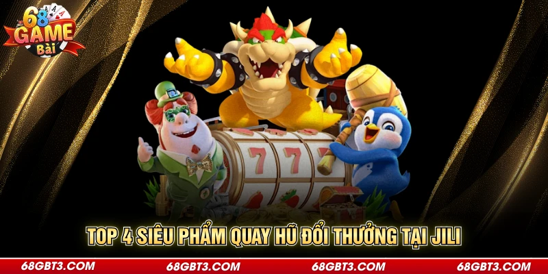 Top 4 siêu phẩm quay hũ đổi thưởng tại Jili