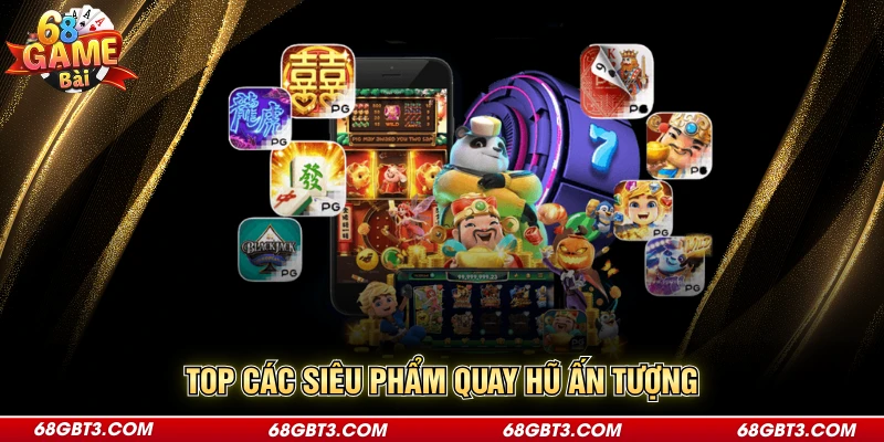Top các siêu phẩm quay hũ ấn tượng 
